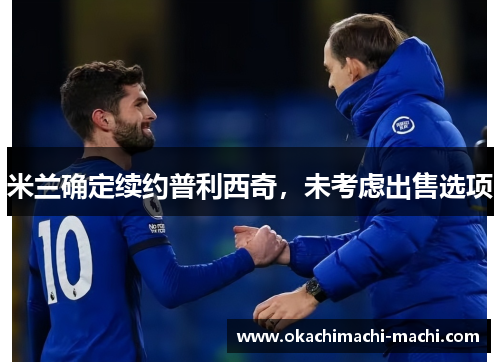 米兰确定续约普利西奇，未考虑出售选项